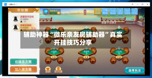 辅助神器“微乐亲友房辅助器”真实开挂技巧分享-第1张图片