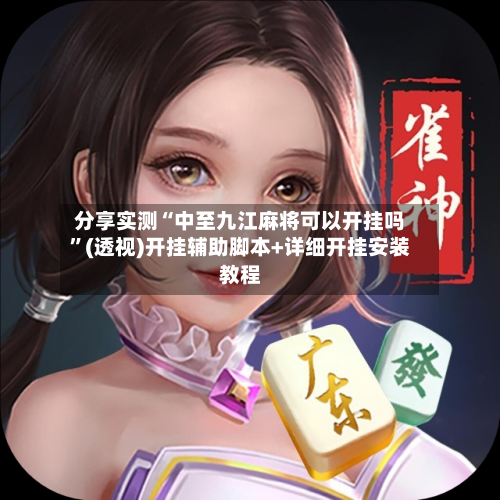 分享实测“中至九江麻将可以开挂吗”(透视)开挂辅助脚本+详细开挂安装教程-第1张图片