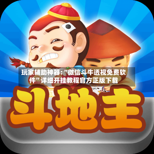 玩家辅助神器:“微信斗牛透视免费软件	”详细开挂教程官方正版下载-第1张图片