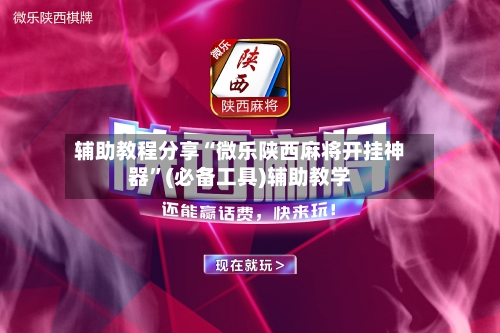 辅助教程分享“微乐陕西麻将开挂神器”(必备工具)辅助教学-第1张图片