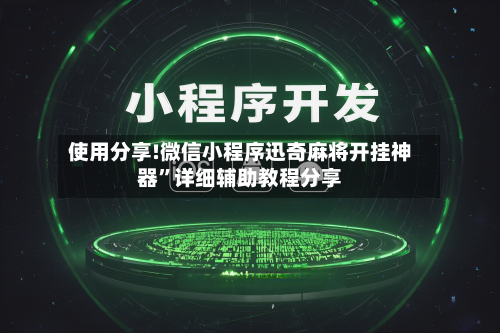使用分享!微信小程序迅奇麻将开挂神器”详细辅助教程分享-第1张图片