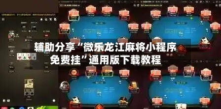 辅助分享“微乐龙江麻将小程序免费挂”通用版下载教程-第1张图片