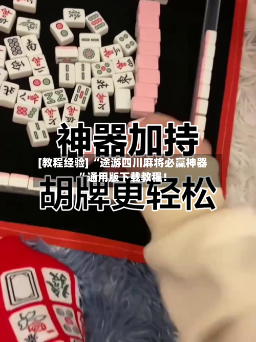 [教程经验] “途游四川麻将必赢神器”通用版下载教程！-第1张图片