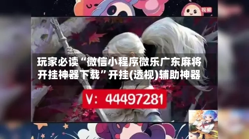 玩家必读“微信小程序微乐广东麻将开挂神器下载”开挂(透视)辅助神器-第1张图片