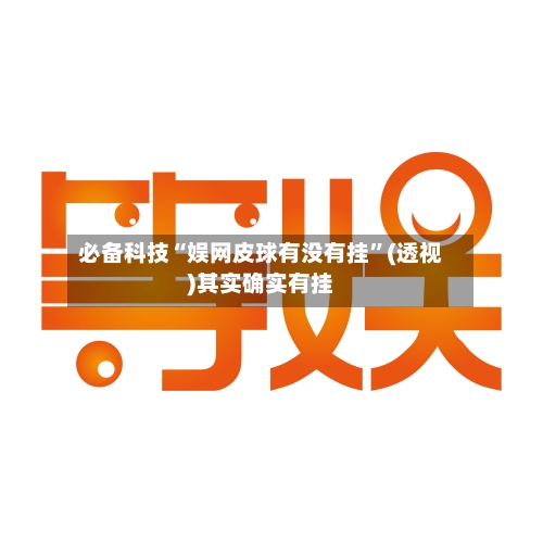 必备科技“娱网皮球有没有挂	”(透视)其实确实有挂-第1张图片