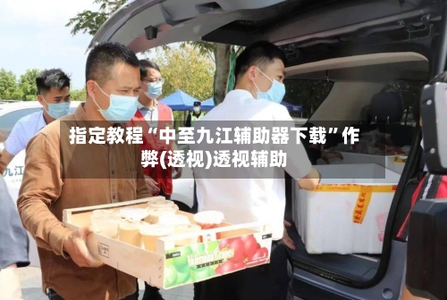 指定教程“中至九江辅助器下载”作弊(透视)透视辅助-第1张图片