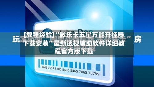 [教程经验]“微乐卡五星万能开挂器下载安装”最新透视辅助软件详细教程官方版下载-第1张图片