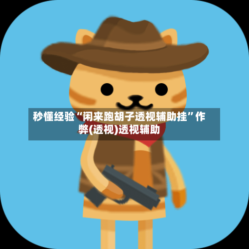 秒懂经验“闲来跑胡子透视辅助挂”作弊(透视)透视辅助-第1张图片