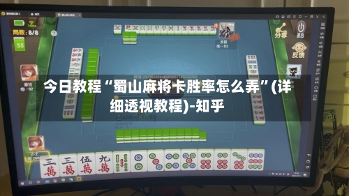 今日教程“蜀山麻将卡胜率怎么弄”(详细透视教程)-知乎-第1张图片