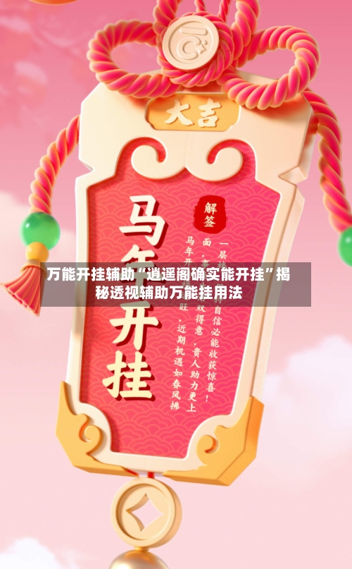 万能开挂辅助“逍遥阁确实能开挂”揭秘透视辅助万能挂用法-第1张图片