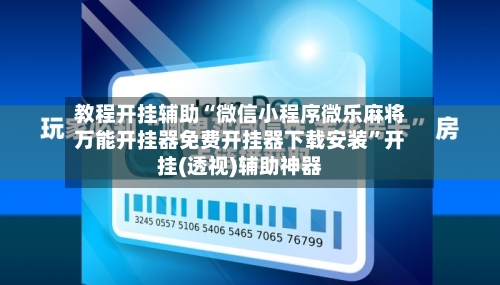 教程开挂辅助“微信小程序微乐麻将万能开挂器免费开挂器下载安装	”开挂(透视)辅助神器-第1张图片