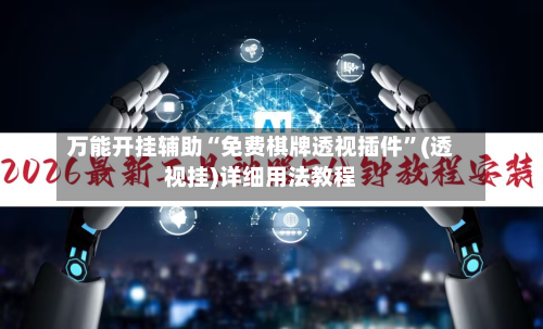 万能开挂辅助“免费棋牌透视插件	”(透视挂)详细用法教程-第1张图片