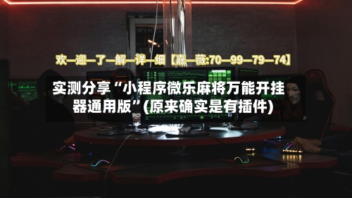 实测分享“小程序微乐麻将万能开挂器通用版	”(原来确实是有插件)-第1张图片