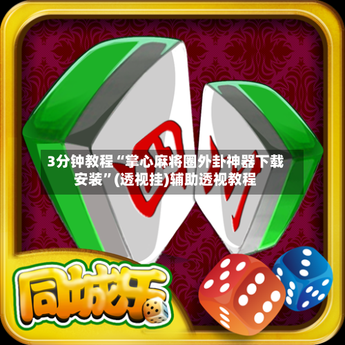 3分钟教程“掌心麻将圈外卦神器下载安装”(透视挂)辅助透视教程-第1张图片