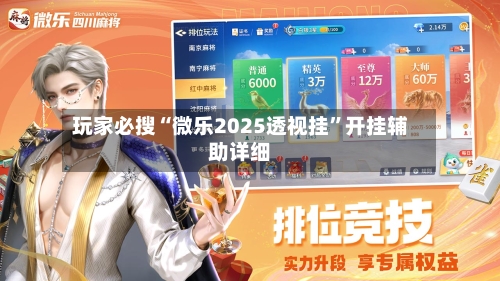 玩家必搜“微乐2025透视挂”开挂辅助详细-第1张图片