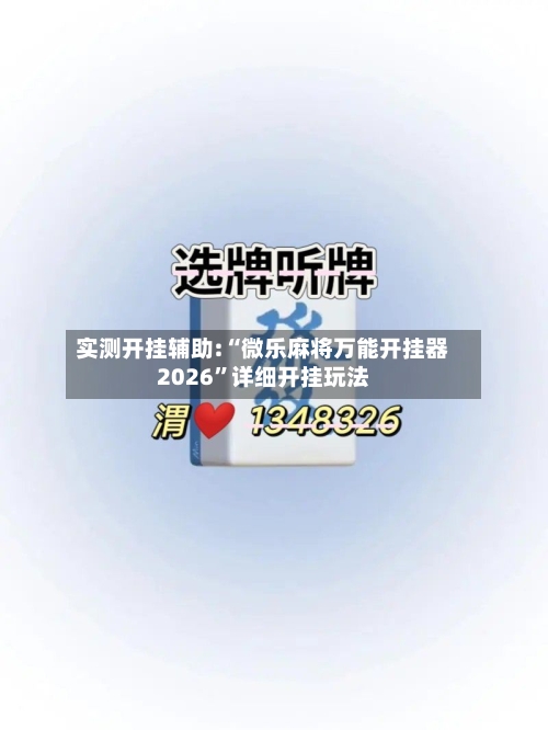 实测开挂辅助:“微乐麻将万能开挂器2026	”详细开挂玩法-第1张图片
