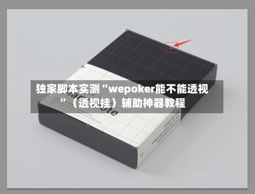 独家脚本实测“wepoker能不能透视”（透视挂）辅助神器教程-第1张图片