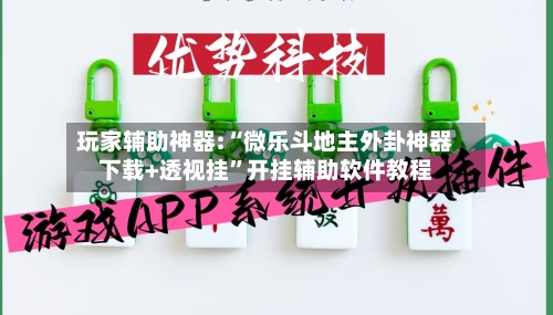 玩家辅助神器:“微乐斗地主外卦神器下载+透视挂”开挂辅助软件教程-第1张图片