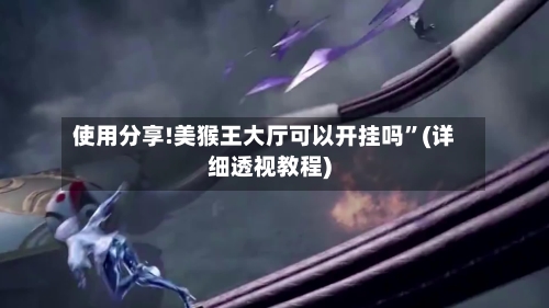 使用分享!美猴王大厅可以开挂吗	”(详细透视教程)-第1张图片