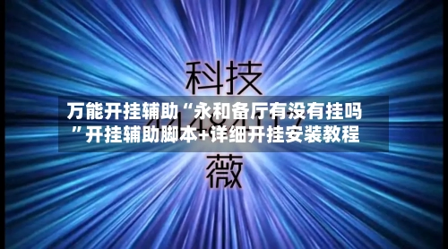 万能开挂辅助“永和备厅有没有挂吗	”开挂辅助脚本+详细开挂安装教程-第1张图片