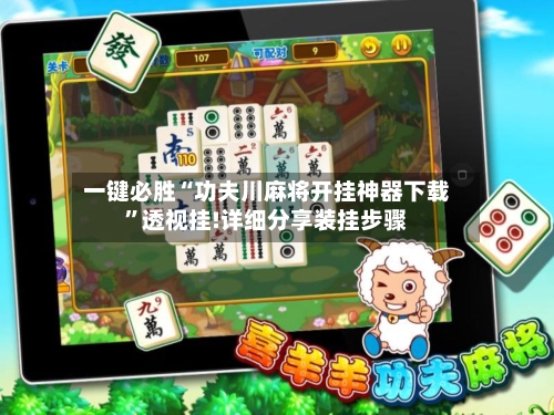 一键必胜“功夫川麻将开挂神器下载”透视挂!详细分享装挂步骤-第1张图片