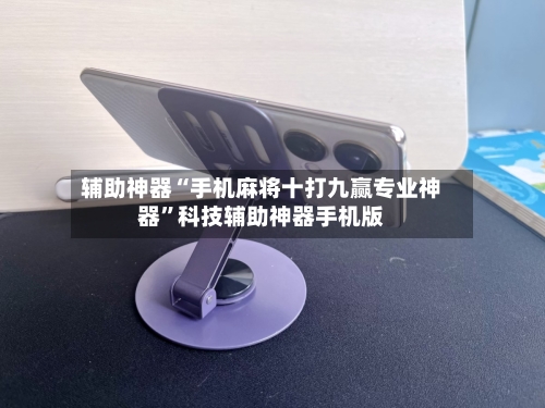 辅助神器“手机麻将十打九赢专业神器”科技辅助神器手机版-第1张图片