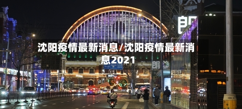 沈阳疫情最新消息/沈阳疫情最新消息2021-第1张图片