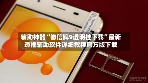 辅助神器“微信牌9透明挂下载”最新透视辅助软件详细教程官方版下载-第1张图片