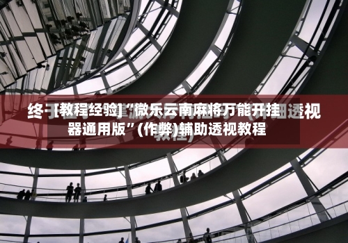 [教程经验]“微乐云南麻将万能开挂器通用版	”(作弊)辅助透视教程-第1张图片