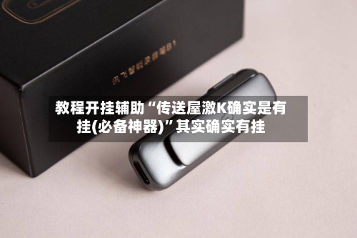 教程开挂辅助“传送屋激K确实是有挂(必备神器)”其实确实有挂-第1张图片