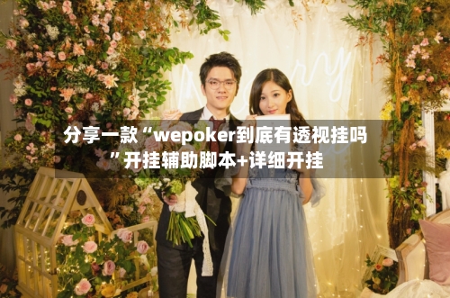 分享一款“wepoker到底有透视挂吗	”开挂辅助脚本+详细开挂-第1张图片