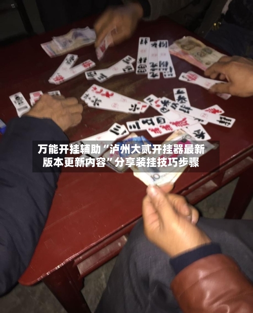 万能开挂辅助“泸州大贰开挂器最新版本更新内容	”分享装挂技巧步骤-第1张图片