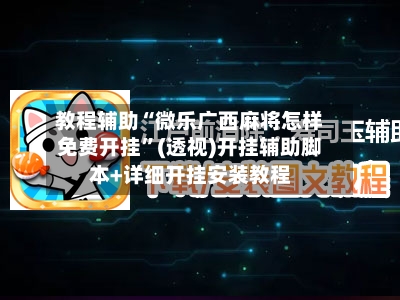 教程辅助“微乐广西麻将怎样免费开挂”(透视)开挂辅助脚本+详细开挂安装教程-第1张图片