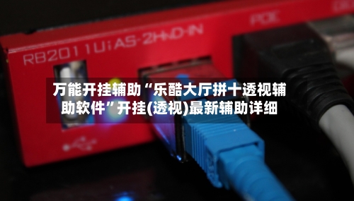 万能开挂辅助“乐酷大厅拼十透视辅助软件	”开挂(透视)最新辅助详细-第1张图片