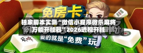 独家脚本实测“微信小程序微乐麻将万能开挂器”2026透视开挂-第1张图片