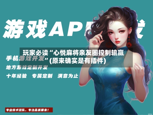 玩家必读“心悦麻将亲友圈控制输赢	”(原来确实是有插件)-第1张图片