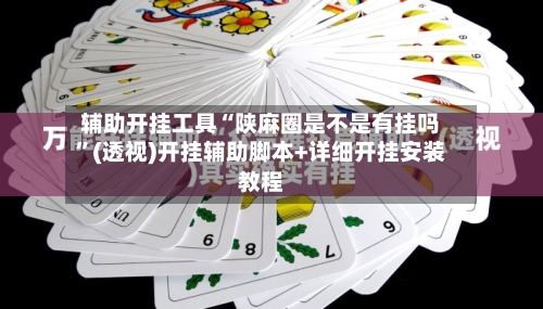 辅助开挂工具“陕麻圈是不是有挂吗”(透视)开挂辅助脚本+详细开挂安装教程-第1张图片