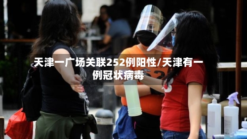 天津一广场关联252例阳性/天津有一例冠状病毒-第1张图片