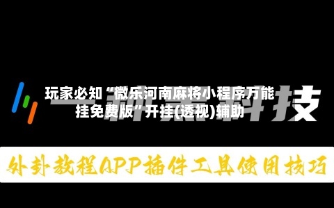玩家必知“微乐河南麻将小程序万能挂免费版”开挂(透视)辅助-第1张图片