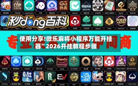 使用分享!微乐麻将小程序万能开挂器	”2026开挂教程步骤-第1张图片