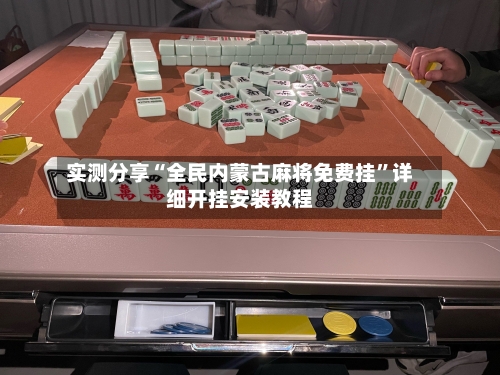 实测分享“全民内蒙古麻将免费挂”详细开挂安装教程-第1张图片