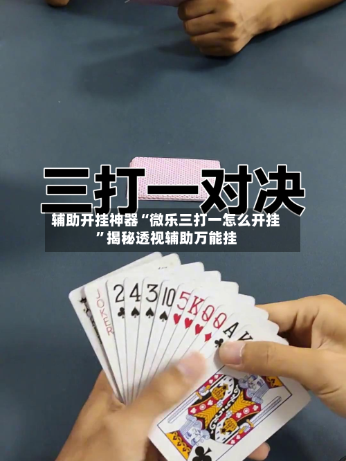 辅助开挂神器“微乐三打一怎么开挂”揭秘透视辅助万能挂-第1张图片