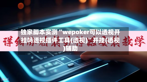独家脚本实测“wepoker可以透视开挂吗透视插件工具(透视)	”开挂(透视)辅助-第1张图片