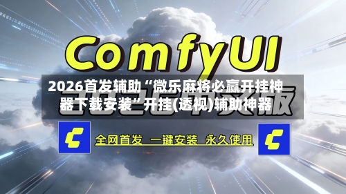 2026首发辅助“微乐麻将必赢开挂神器下载安装	”开挂(透视)辅助神器-第1张图片