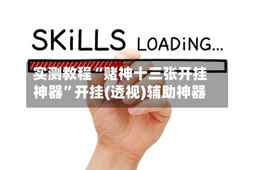 实测教程“赌神十三张开挂神器	”开挂(透视)辅助神器-第1张图片