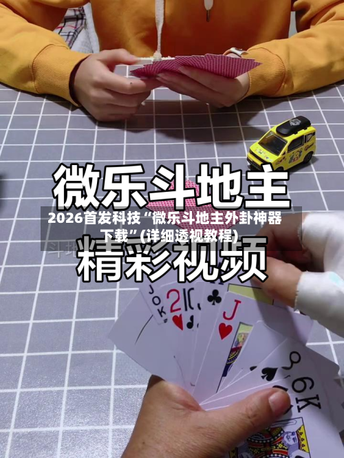 2026首发科技“微乐斗地主外卦神器下载”(详细透视教程)-第1张图片
