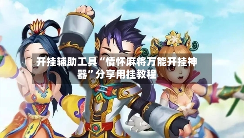 开挂辅助工具“情怀麻将万能开挂神器	”分享用挂教程-第1张图片