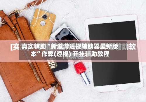 真实辅助“新道游透视辅助器最新版本”作弊(透视) 开挂辅助教程-第1张图片