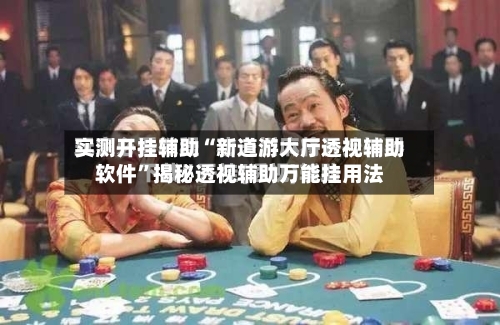 实测开挂辅助“新道游大厅透视辅助软件”揭秘透视辅助万能挂用法-第1张图片