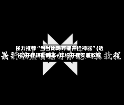 强力推荐“当当比鸡万能开挂神器	”(透视)开挂辅助脚本+详细开挂安装教程-第1张图片